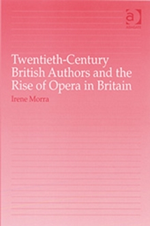 Twentieth-Century British Authors and the Rise of Opera in Britain, Hardback Book Twentieth-Century British Authors and the Rise of Opera in Britain, Hardback Book