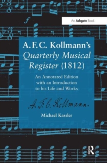 A.F.C. Kollmann's Quarterly Musical Register (1812) : An Annotated Edition with an Introduction to his Life and Works, Hardback Book A.F.C. Kollmann's Quarterly Musical Register (1812) : An Annotated Edition with an Introduction to his Life and Works, Hardback Book