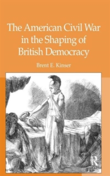 The American Civil War in the Shaping of British Democracy, Hardback Book The American Civil War in the Shaping of British Democracy, Hardback Book