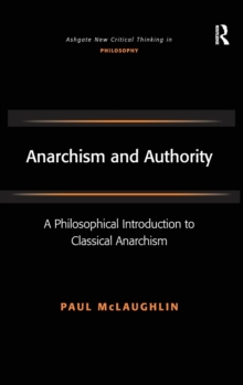 Anarchism and Authority : A Philosophical Introduction to Classical Anarchism, Hardback Book Anarchism and Authority : A Philosophical Introduction to Classical Anarchism, Hardback Book