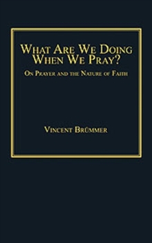What Are We Doing When We Pray? : On Prayer and the Nature of Faith, Hardback Book What Are We Doing When We Pray? : On Prayer and the Nature of Faith, Hardback Book