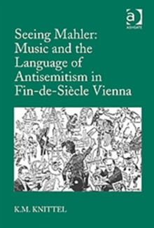 Seeing Mahler: Music and the Language of Antisemitism in Fin-de-Siecle Vienna, Hardback Book Seeing Mahler: Music and the Language of Antisemitism in Fin-de-Siecle Vienna, Hardback Book