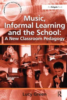 Music, Informal Learning and the School : A New Classroom Pedagogy, Paperback Book Music, Informal Learning and the School : A New Classroom Pedagogy, Paperback Book