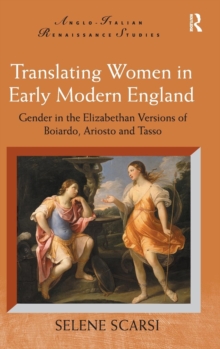 Translating Women in Early Modern England : Gender in the Elizabethan Versions of Boiardo, Ariosto and Tasso, Hardback Book Translating Women in Early Modern England : Gender in the Elizabethan Versions of Boiardo, Ariosto and Tasso, Hardback Book