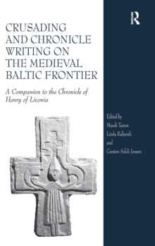 Crusading and Chronicle Writing on the Medieval Baltic Frontier : A Companion to the Chronicle of Henry of Livonia, Hardback Book Crusading and Chronicle Writing on the Medieval Baltic Frontier : A Companion to the Chronicle of Henry of Livonia, Hardback Book