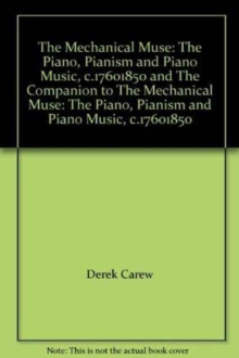 The Mechanical Muse: The Piano, Pianism and Piano Music, c.1760-1850 and The Companion to The Mechanical Muse: The Piano, Pianism and Piano Music, c.1760-1850 : 2 Volume Set, Undefined Book The Mechanical Muse: The Piano, Pianism and Piano Music, c.1760-1850 and The Companion to The Mechanical Muse: The Piano, Pianism and Piano Music, c.1760-1850 : 2 Volume Set, Undefined Book