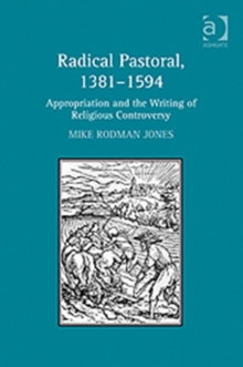 Radical Pastoral, 1381-1594 : Appropriation and the Writing of Religious Controversy, Hardback Book Radical Pastoral, 1381-1594 : Appropriation and the Writing of Religious Controversy, Hardback Book