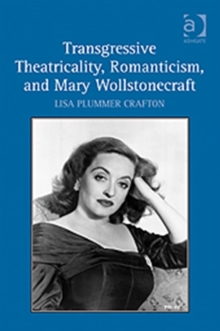 Transgressive Theatricality, Romanticism, and Mary Wollstonecraft, Hardback Book Transgressive Theatricality, Romanticism, and Mary Wollstonecraft, Hardback Book