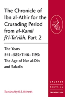 The Chronicle of Ibn al-Athir for the Crusading Period from al-Kamil fi'l-Ta'rikh. Part 2 : The Years 541589/11461193: The Age of Nur al-Din and Saladin
