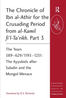 The Chronicle of Ibn al-Athir for the Crusading Period from al-Kamil fi'l-Ta'rikh. Part 3 : The Years 589-629/1193-1231: The Ayyubids after Saladin and the Mongol Menace, Paperback Book The Chronicle of Ibn al-Athir for the Crusading Period from al-Kamil fi'l-Ta'rikh. Part 3 : The Years 589-629/1193-1231: The Ayyubids after Saladin and the Mongol Menace, Paperback Book