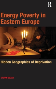Energy Poverty in Eastern Europe : Hidden Geographies of Deprivation, Hardback Book Energy Poverty in Eastern Europe : Hidden Geographies of Deprivation, Hardback Book