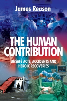 The Human Contribution : Unsafe Acts, Accidents and Heroic Recoveries, Paperback Book The Human Contribution : Unsafe Acts, Accidents and Heroic Recoveries, Paperback Book