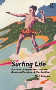 Surfing Life : Surface, Substructure and the Commodification of the Sublime, Hardback Book Surfing Life : Surface, Substructure and the Commodification of the Sublime, Hardback Book