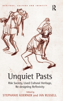 Unquiet Pasts : Risk Society, Lived Cultural Heritage, Re-designing Reflexivity, Hardback Book Unquiet Pasts : Risk Society, Lived Cultural Heritage, Re-designing Reflexivity, Hardback Book