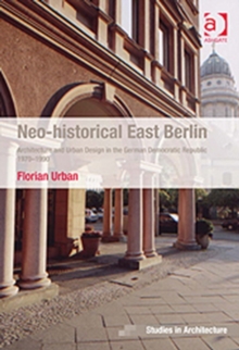 Neo-historical East Berlin : Architecture and Urban Design in the German Democratic Republic 1970-1990, Hardback Book Neo-historical East Berlin : Architecture and Urban Design in the German Democratic Republic 1970-1990, Hardback Book