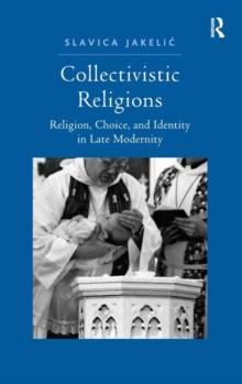 Collectivistic Religions : Religion, Choice, and Identity in Late Modernity, Hardback Book Collectivistic Religions : Religion, Choice, and Identity in Late Modernity, Hardback Book