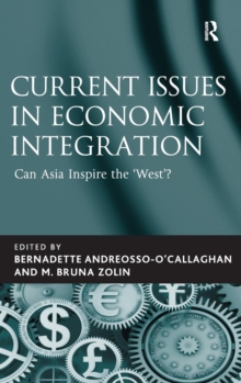 Current Issues in Economic Integration : Can Asia Inspire the 'West'?, Hardback Book Current Issues in Economic Integration : Can Asia Inspire the 'West'?, Hardback Book
