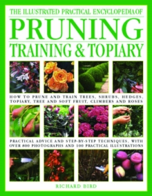 The Illustrated Practical Encyclopedia of Pruning, Training and Topiary : How to Prune and Train Trees, Shrubs, Hedges, Topiary, Tree and Soft Fruit, Climbers and Roses, Hardback Book The Illustrated Practical Encyclopedia of Pruning, Training and Topiary : How to Prune and Train Trees, Shrubs, Hedges, Topiary, Tree and Soft Fruit, Climbers and Roses, Hardback Book