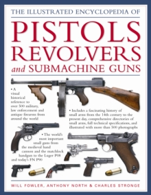 The World Encyclopedia of Pistols, Revolvers and Submachine Guns : An Illustrated Historical Reference to Over 500 Military, Law Enforcement and Antique Firearms from Around the World, Hardback Book The World Encyclopedia of Pistols, Revolvers and Submachine Guns : An Illustrated Historical Reference to Over 500 Military, Law Enforcement and Antique Firearms from Around the World, Hardback Book