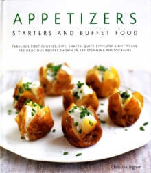 Appetizers, Starters and Buffet Food : Fabulous First Courses, Dips, Snacks, Quick Bites and Light Meals - 150 Delicious Recipes Shown in 200 Stunning Photographs, Hardback Book Appetizers, Starters and Buffet Food : Fabulous First Courses, Dips, Snacks, Quick Bites and Light Meals - 150 Delicious Recipes Shown in 200 Stunning Photographs, Hardback Book
