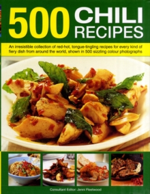 500 Chili Recipes : An Irresistible Collection of Red-hot, Tongue-tingling Recipes for Every Kind of Fiery Dish from Around the World, Shown in 500 Sizzling Colour Photographs