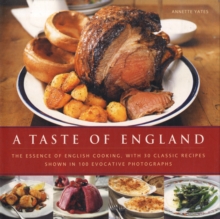 A Taste of England : The Essence of English Cooking, with 30 Classic Recipes