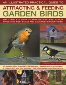 The Illustrated Practical Guide to Birds in the Garden : The Complete Book of Bird Feeders, Bird Tables, Birdbaths, Nest Boxes and Backyard Birdwatching, Hardback Book The Illustrated Practical Guide to Birds in the Garden : The Complete Book of Bird Feeders, Bird Tables, Birdbaths, Nest Boxes and Backyard Birdwatching, Hardback Book