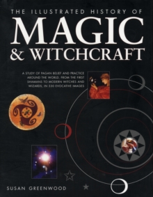 The Illustrated History of Magic & Witchcraft : A Study of Pagan Belief and Practice Around the World, from the First Shamans to Modern Witches and Wizards in 530 Evocative Images, Hardback Book The Illustrated History of Magic & Witchcraft : A Study of Pagan Belief and Practice Around the World, from the First Shamans to Modern Witches and Wizards in 530 Evocative Images, Hardback Book