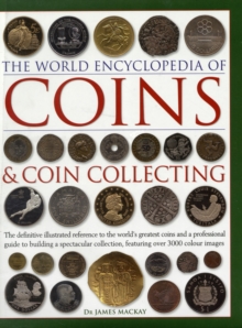 The World Encyclopedia of Coins & Coin Collecting : the Definitive Illustrated Reference to the World's Greatest Coins and a Professional Guide to Building a Spectacular Collection, Featuring Over 300, Hardback Book The World Encyclopedia of Coins & Coin Collecting : the Definitive Illustrated Reference to the World's Greatest Coins and a Professional Guide to Building a Spectacular Collection, Featuring Over 300, Hardback Book