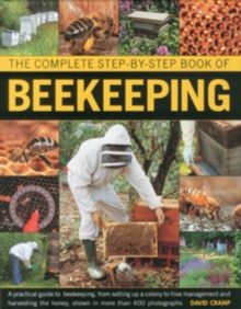 The Complete Step-by-step Book of Beekeeping : A Practical Guide to Beekeeping, from Setting Up a Colony to Hive Management and Harvesting the Honey, Shown in Over 400 Photographs, Hardback Book The Complete Step-by-step Book of Beekeeping : A Practical Guide to Beekeeping, from Setting Up a Colony to Hive Management and Harvesting the Honey, Shown in Over 400 Photographs, Hardback Book