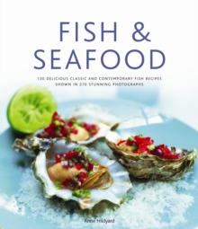 Fish & Seafood : 175 Delicious Classic and Contemporary Fish Recipes Shown in 220 Stunning Photographs