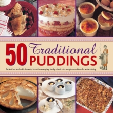 50 Traditional Puddings : Perfect Hot & Cold Desserts from the Everyday Family Classics to Sumptuous Dishes for Entertaining