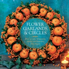 Flower Garlands & Circles : How to Create 30 Stunning Displays with Fresh and Dried Flowers, Hardback Book Flower Garlands & Circles : How to Create 30 Stunning Displays with Fresh and Dried Flowers, Hardback Book