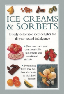 Ice Creams & Sorbets : Utterly Delectable Iced Delights for All-year-round Indulgence, Hardback Book Ice Creams & Sorbets : Utterly Delectable Iced Delights for All-year-round Indulgence, Hardback Book