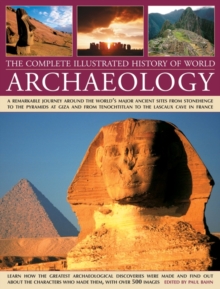 The Complete Illustrated History of World Archaeology : A Remarkable Journey Around the World's Major Ancient Sites from Stonehenge to the Pyramids at Giza and from Tenochtitlan to the Lascaux Cave in, Hardback Book The Complete Illustrated History of World Archaeology : A Remarkable Journey Around the World's Major Ancient Sites from Stonehenge to the Pyramids at Giza and from Tenochtitlan to the Lascaux Cave in, Hardback Book