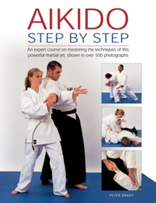 Aikido: Step by Step : An Expert Course on Mastering the Techniques of This Powerful Martial Art, Shown in Over 500 Photographs, Hardback Book Aikido: Step by Step : An Expert Course on Mastering the Techniques of This Powerful Martial Art, Shown in Over 500 Photographs, Hardback Book
