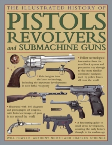 The Illustrated History of Pistols, Revolvers and Submachine Guns : A Fascinating Guide to Small Arms Development Covering the Early History Through to the Modern Age, Hardback Book The Illustrated History of Pistols, Revolvers and Submachine Guns : A Fascinating Guide to Small Arms Development Covering the Early History Through to the Modern Age, Hardback Book