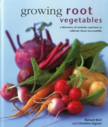 Growing Root Vegetables : A Directory Of Varieties And How To Cultivate Them Successfully