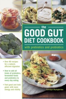 The Good Gut Diet Cookbook: with Prebiotics and Probiotics : How to add probiotic fermented foods and prebiotics to everyday eating, with 80 recipes for natural, efficient digestion