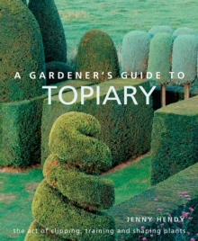 A Gardener's Guide to Topiary : The art of clipping, training and shaping plants, Hardback Book A Gardener's Guide to Topiary : The art of clipping, training and shaping plants, Hardback Book