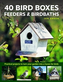 40 Bird Boxes, Feeders & Birdbaths : Practical projects to turn your garden into a haven for birds, Hardback Book 40 Bird Boxes, Feeders & Birdbaths : Practical projects to turn your garden into a haven for birds, Hardback Book