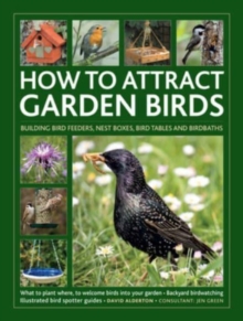 How to Attract Garden Birds : What to plant; Bird feeders, bird tables, birdbaths; Building nest boxes: Backyard birdwatching, with illustrated directories of common garden birds