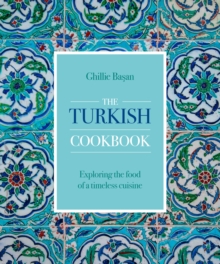 The Turkish Cookbook : Exploring the food of a timeless cuisine