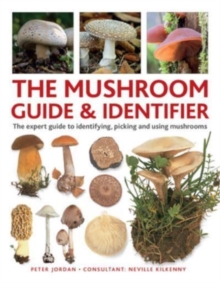 The Mushroom Guide & Identifer : An expert manual for identifying, picking and using edible wild mushrooms found in the British Isles