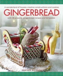 Gingerbread : A wonderland of houses, creative constructions and cookies; with 38 projects, gingerbread recipes and templates