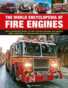 Fire Engines, The World Encyclopedia of : An illustrated guide to fire trucks around the world and a history of firefighting in 700 photographs