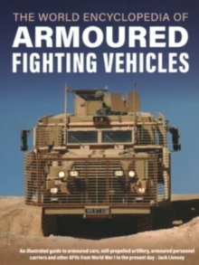 Armoured Fighting Vehicles, World Encyclopedia of : An illustrated guide to armoured cars, self-propelled artillery, armoured personnel carriers and other AFVs from World War I to the present day