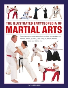 Martial Arts, The Illustrated Encyclopedia of : Step-by-step photographic instructions for tae kwondo, karate, aikido, ju-jitsu, judo, kung fu, tai chi, kendo, iaido and shinto ryu