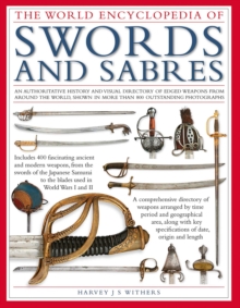 Swords and Sabres, The World Encyclopedia of : An authoritative history and visual directory of edged weapons from around the world, shown in more than 800 outstanding photographs.