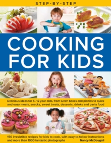 Step-by-Step Cooking for Kids : Delicious recipe ideas for 5-12 year olds, from lunch boxes and picnics to quick and easy meals, sweet treats, desserts, drinks and party food; 150 irresistible recipes